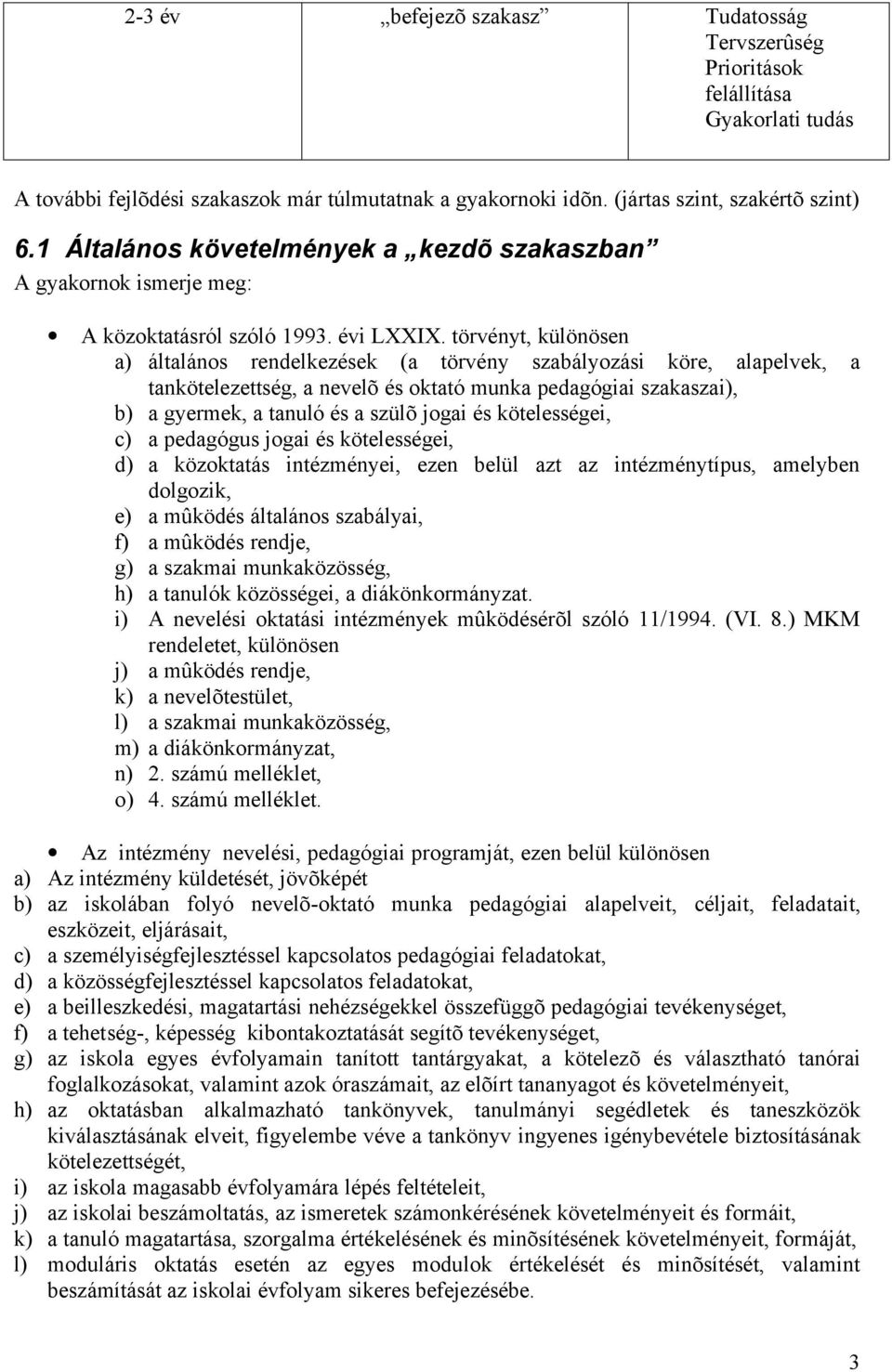 törvényt, különösen a) általános rendelkezések (a törvény szabályozási köre, alapelvek, a tankötelezettség, a nevelõ és oktató munka pedagógiai szakaszai), b) a gyermek, a tanuló és a szülõ jogai és