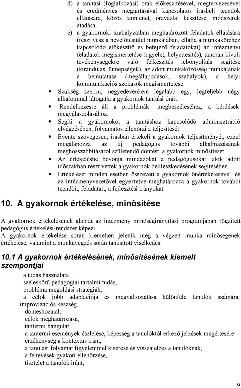 megismertetése (ügyelet, helyettesítés), tanórán kívüli tevékenységekre való felkészítés lebonyolítás segítése (kirándulás, ünnepségek), az adott munkaközösség munkájának a bemutatása