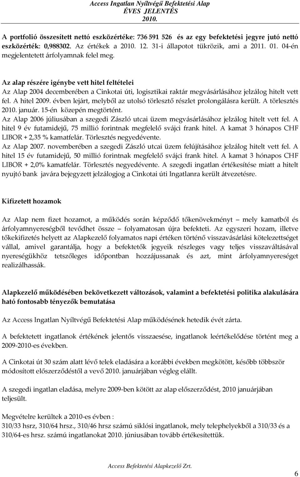 A hitel 2009. évben lejárt, melyből az utolsó törlesztő részlet prolongálásra került. A törlesztés január. 15-én közepén megtörtént.