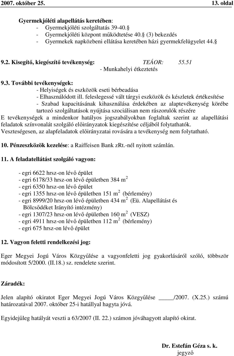 feleslegessé vált tárgyi eszközök és készletek értékesítése - Szabad kapacitásának kihasználása érdekében az alaptevékenység körébe tartozó szolgáltatások nyújtása szociálisan nem rászorulók részére