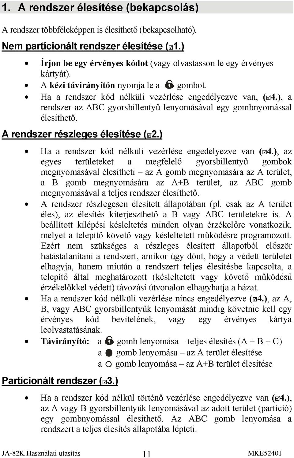 ), a rendszer az ABC gyorsbillentyű lenyomásával egy gombnyomással élesíthető. A rendszer részleges élesítése ( 2.) Ha a rendszer kód nélküli vezérlése engedélyezve van ( 4.