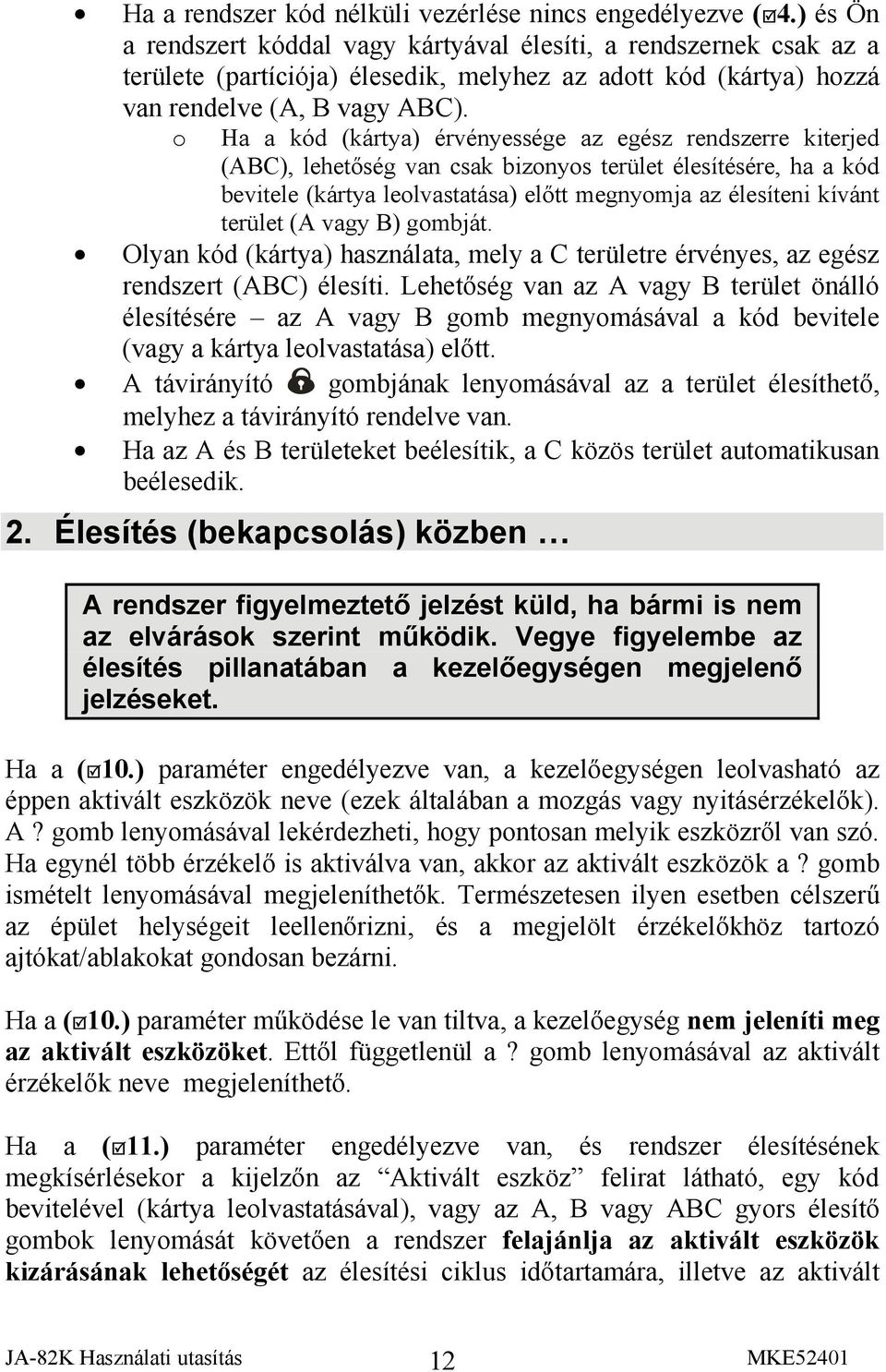 o Ha a kód (kártya) érvényessége az egész rendszerre kiterjed (ABC), lehetőség van csak bizonyos terület élesítésére, ha a kód bevitele (kártya leolvastatása) előtt megnyomja az élesíteni kívánt