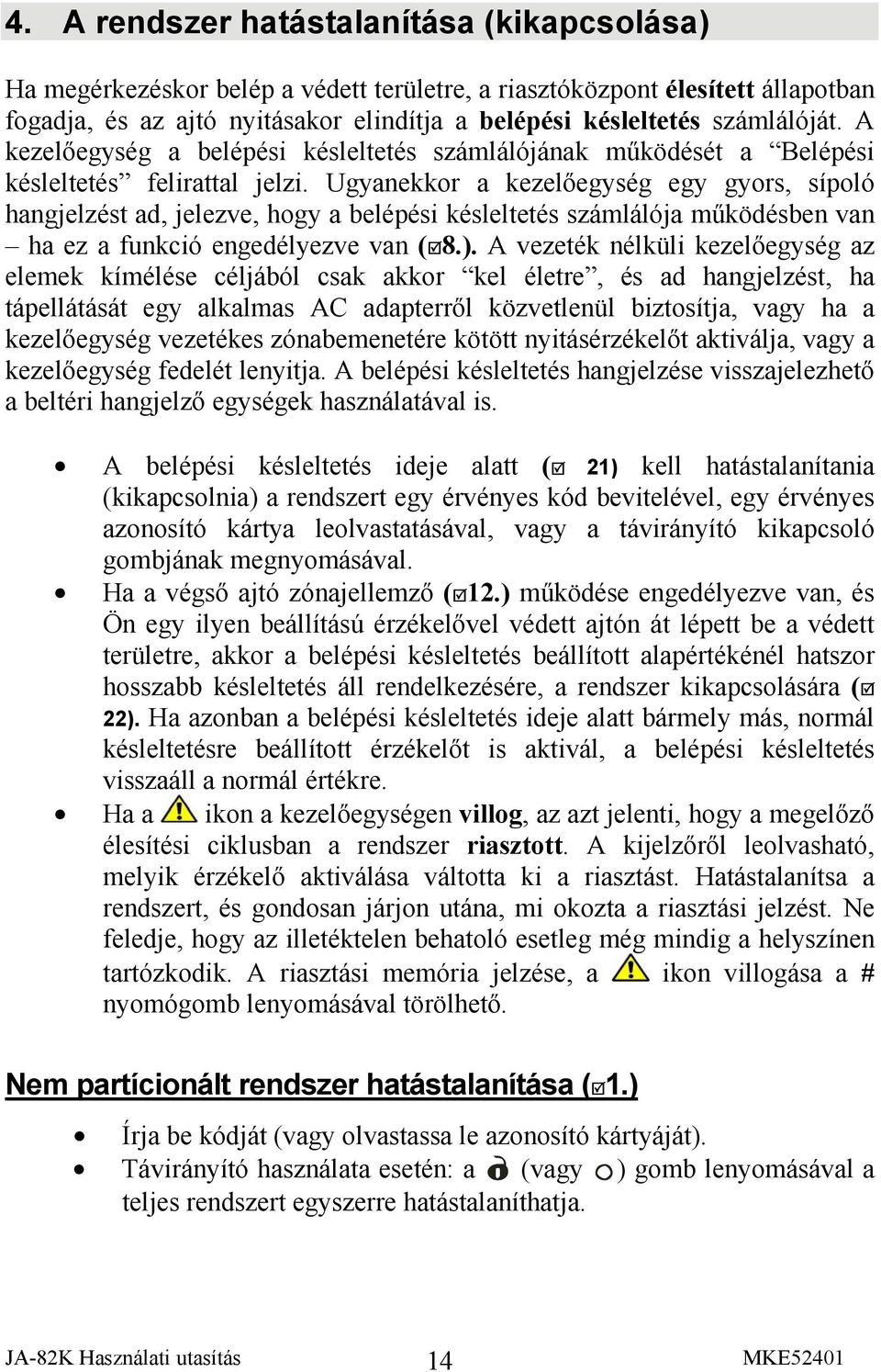 Ugyanekkor a kezelőegység egy gyors, sípoló hangjelzést ad, jelezve, hogy a belépési késleltetés számlálója működésben van ha ez a funkció engedélyezve van ( 8.).