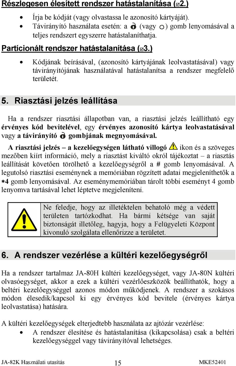 ) Kódjának beírásával, (azonosító kártyájának leolvastatásával) vagy távirányítójának használatával hatástalanítsa a rendszer megfelelő területét. 5.