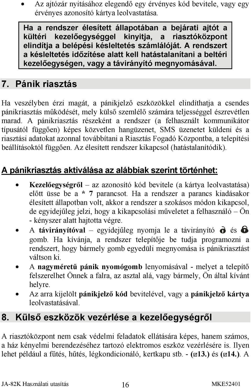 A rendszert a késleltetés időzítése alatt kell hatástalanítani a beltéri kezelőegységen, vagy a távirányító megnyomásával. 7.