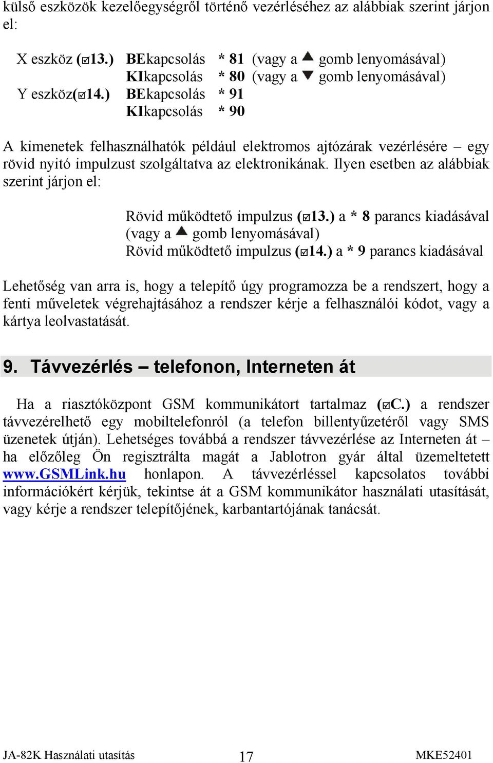 Ilyen esetben az alábbiak szerint járjon el: Rövid működtető impulzus ( 13.) a * 8 parancs kiadásával (vagy a gomb lenyomásával) Rövid működtető impulzus ( 14.