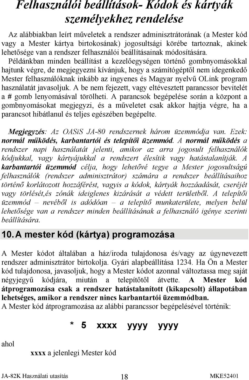 Példánkban minden beállítást a kezelőegységen történő gombnyomásokkal hajtunk végre, de megjegyezni kívánjuk, hogy a számítógéptől nem idegenkedő Mester felhasználóknak inkább az ingyenes és Magyar