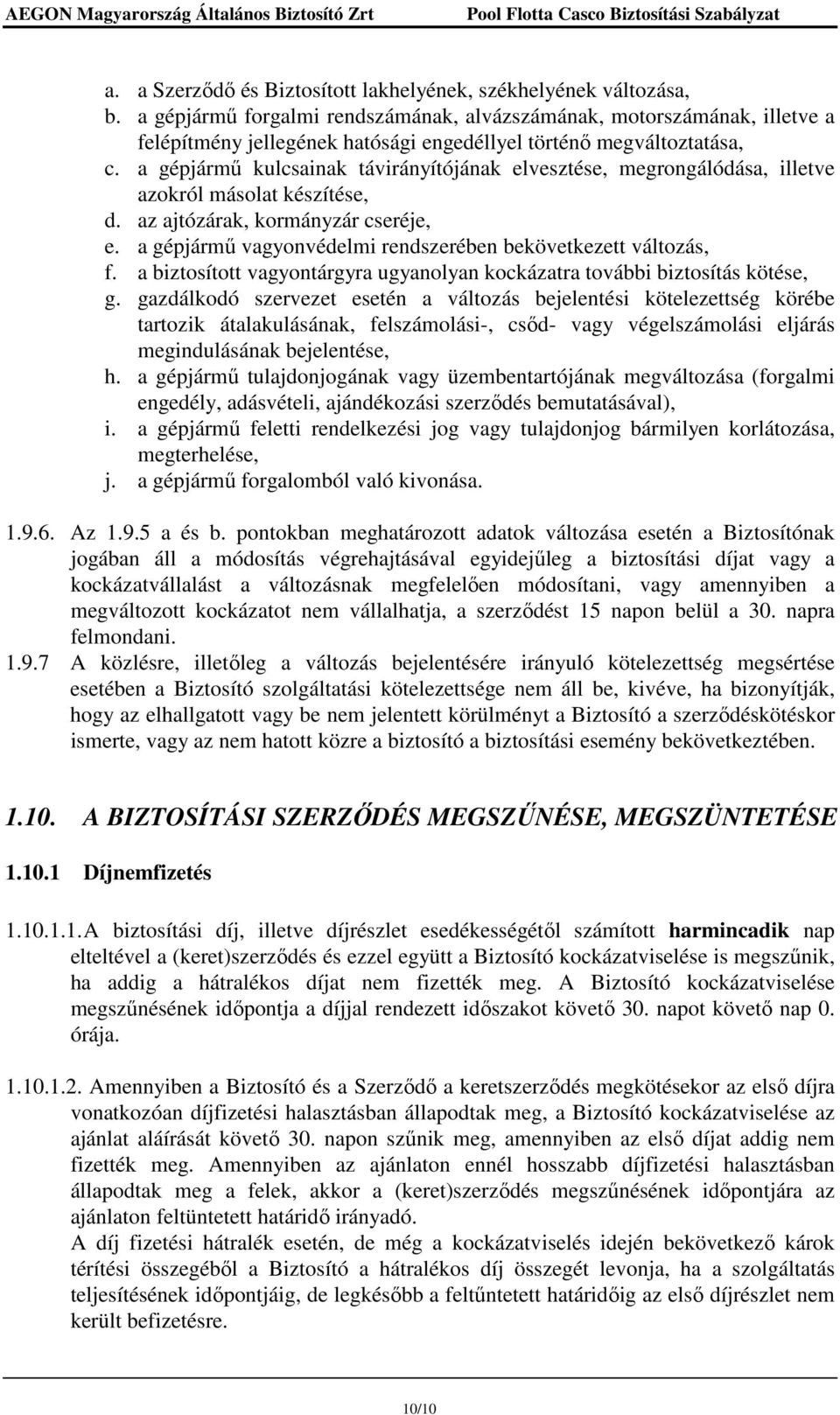 a gépjármő kulcsainak távirányítójának elvesztése, megrongálódása, illetve azokról másolat készítése, d. az ajtózárak, kormányzár cseréje, e.