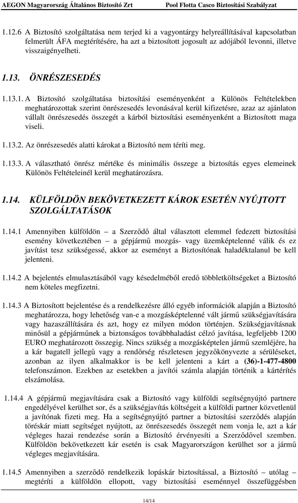 önrészesedés összegét a kárból biztosítási eseményenként a Biztosított maga viseli. 1.13.