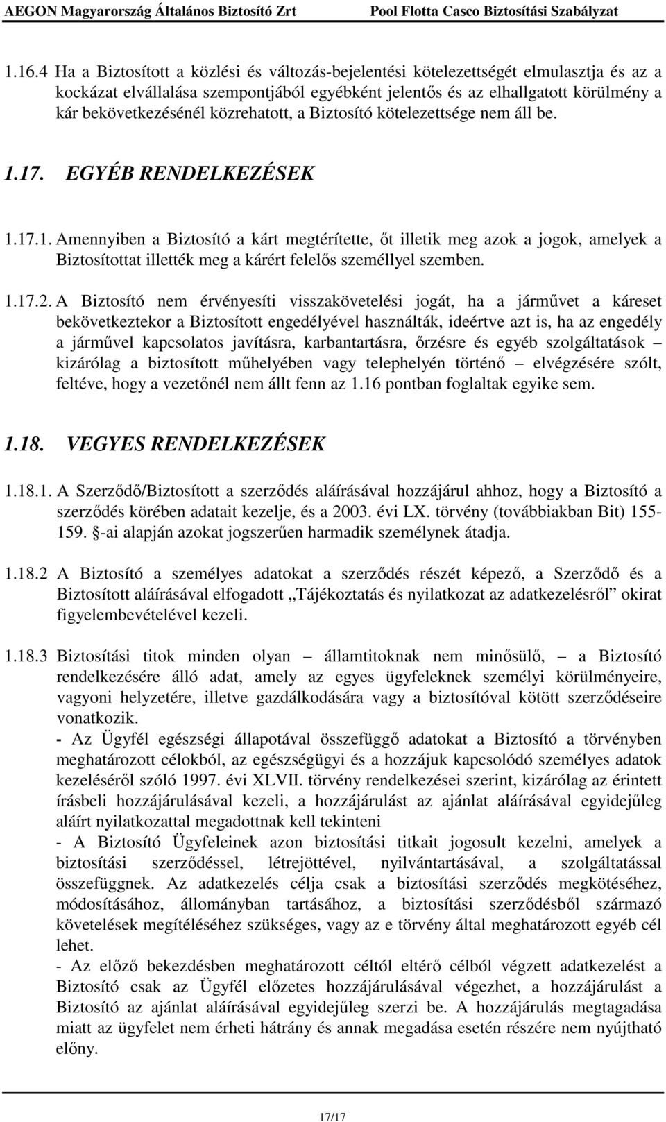 17. EGYÉB RENDELKEZÉSEK 1.17.1. Amennyiben a Biztosító a kárt megtérítette, ıt illetik meg azok a jogok, amelyek a Biztosítottat illették meg a kárért felelıs személlyel szemben. 1.17.2.