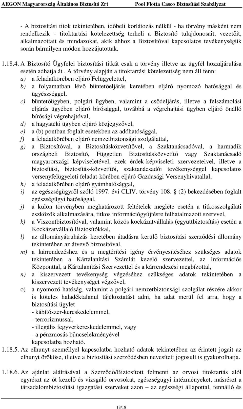 A Biztosító Ügyfelei biztosítási titkát csak a törvény illetve az ügyfél hozzájárulása esetén adhatja át.