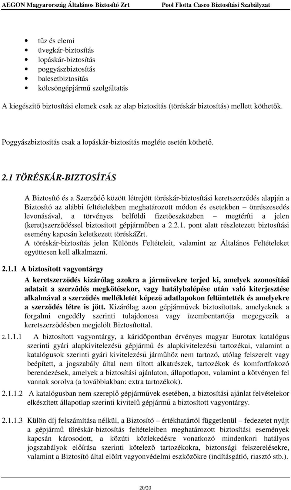 1 TÖRÉSKÁR-BIZTOSÍTÁS A Biztosító és a Szerzıdı között létrejött töréskár-biztosítási keretszerzıdés alapján a Biztosító az alábbi feltételekben meghatározott módon és esetekben önrészesedés