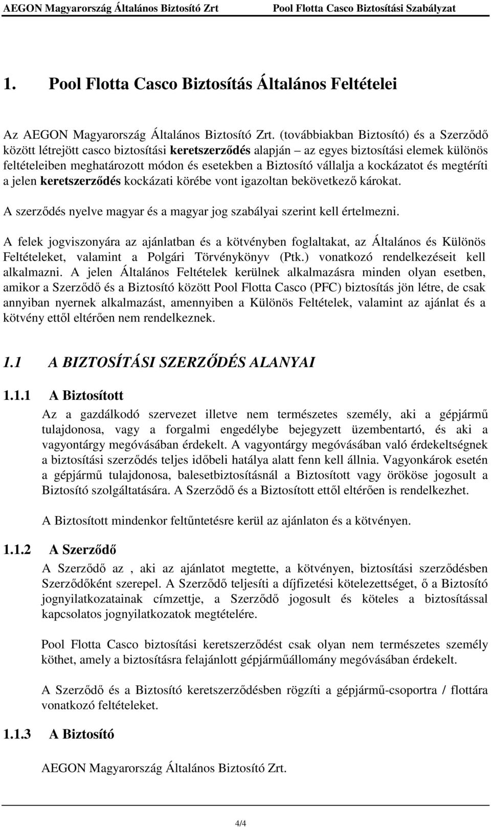 vállalja a kockázatot és megtéríti a jelen keretszerzıdés kockázati körébe vont igazoltan bekövetkezı károkat. A szerzıdés nyelve magyar és a magyar jog szabályai szerint kell értelmezni.