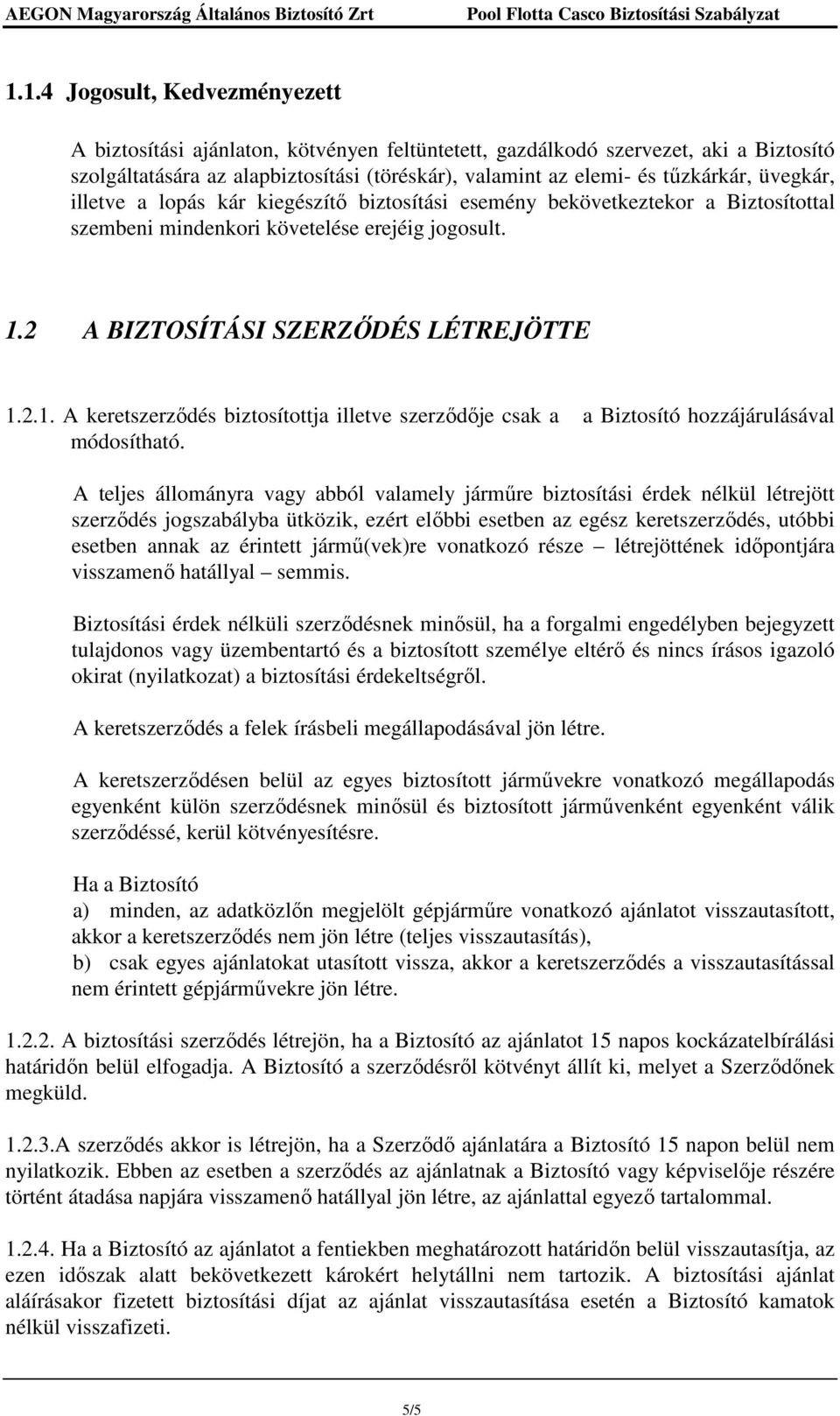 2 A BIZTOSÍTÁSI SZERZİDÉS LÉTREJÖTTE 1.2.1. A keretszerzıdés biztosítottja illetve szerzıdıje csak a a Biztosító hozzájárulásával módosítható.