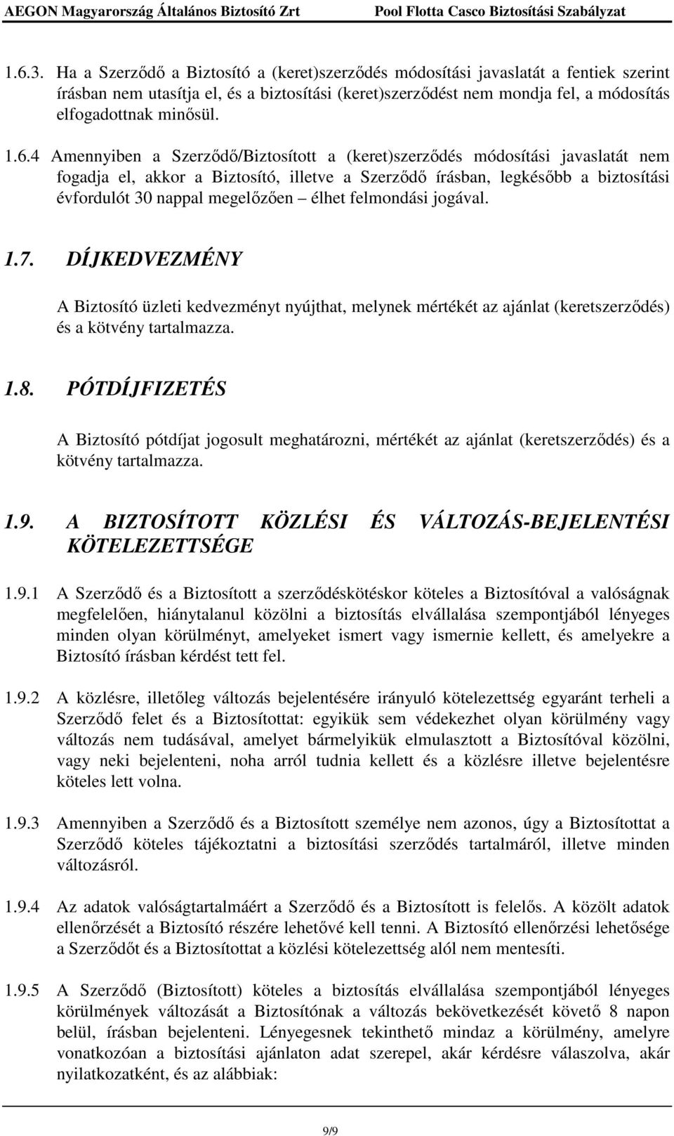 4 Amennyiben a Szerzıdı/Biztosított a (keret)szerzıdés módosítási javaslatát nem fogadja el, akkor a Biztosító, illetve a Szerzıdı írásban, legkésıbb a biztosítási évfordulót 30 nappal megelızıen