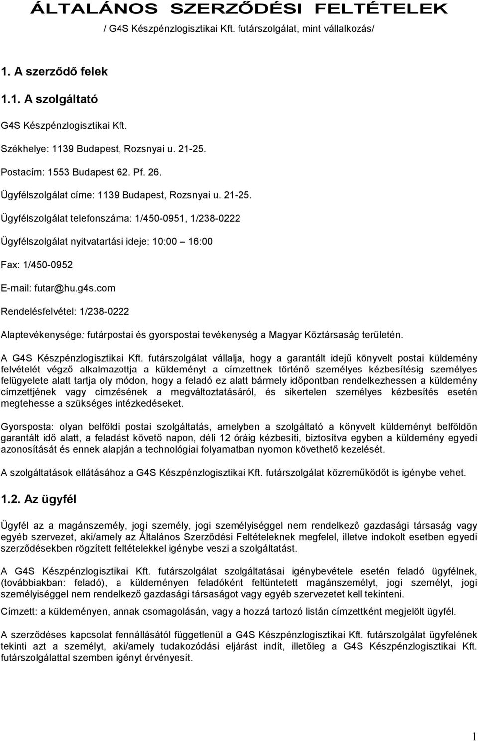 g4s.com Rendelésfelvétel: 1/238-0222 Alaptevékenysége: futárpostai és gyorspostai tevékenység a Magyar Köztársaság területén. A G4S Készpénzlogisztikai Kft.