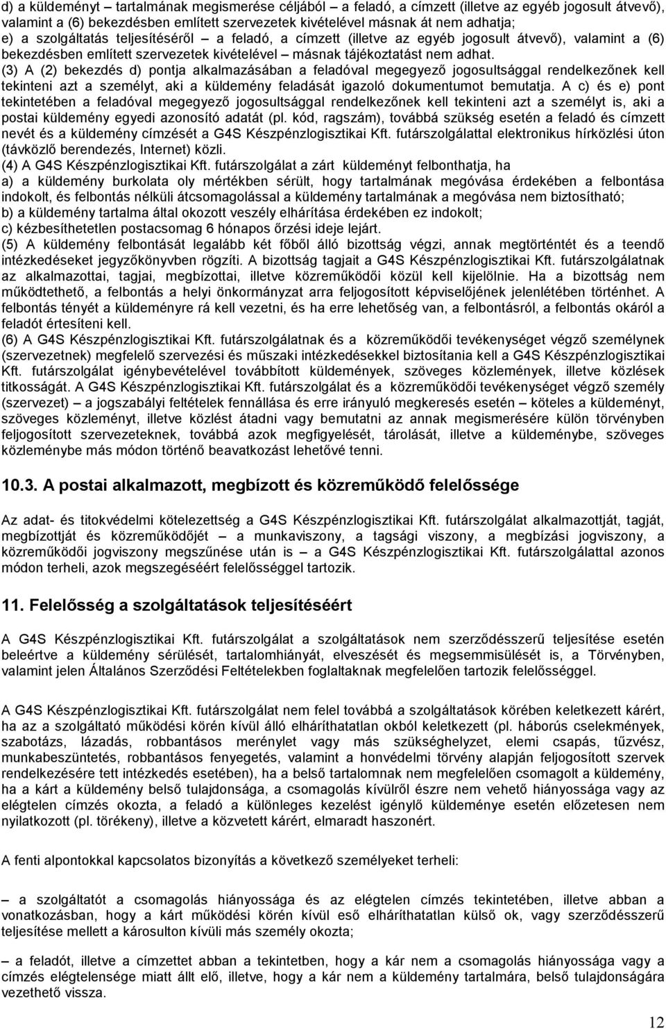 (3) A (2) bekezdés d) pontja alkalmazásában a feladóval megegyezı jogosultsággal rendelkezınek kell tekinteni azt a személyt, aki a küldemény feladását igazoló dokumentumot bemutatja.