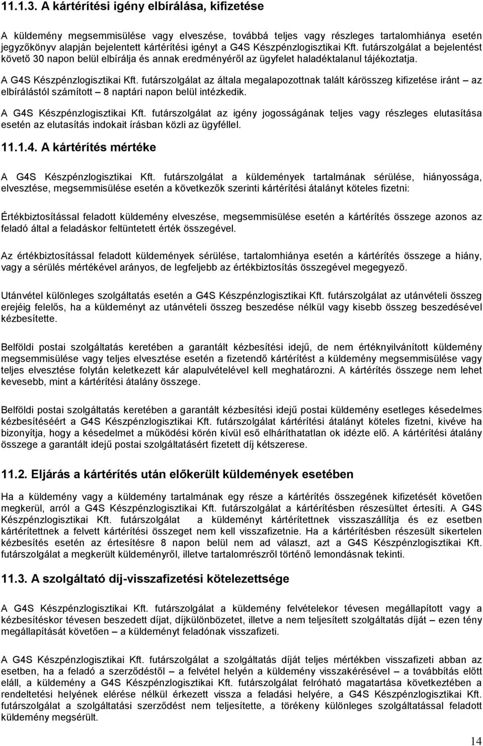 Készpénzlogisztikai Kft. futárszolgálat a bejelentést követı 30 napon belül elbírálja és annak eredményérıl az ügyfelet haladéktalanul tájékoztatja. A G4S Készpénzlogisztikai Kft.