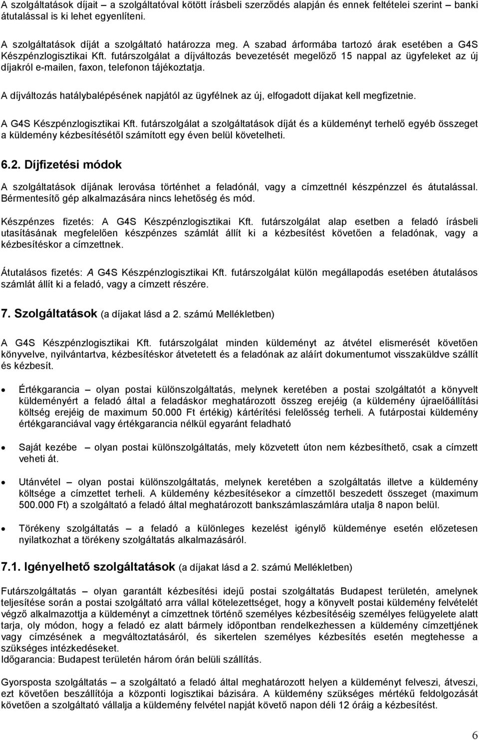 futárszolgálat a díjváltozás bevezetését megelızı 15 nappal az ügyfeleket az új díjakról e-mailen, faxon, telefonon tájékoztatja.