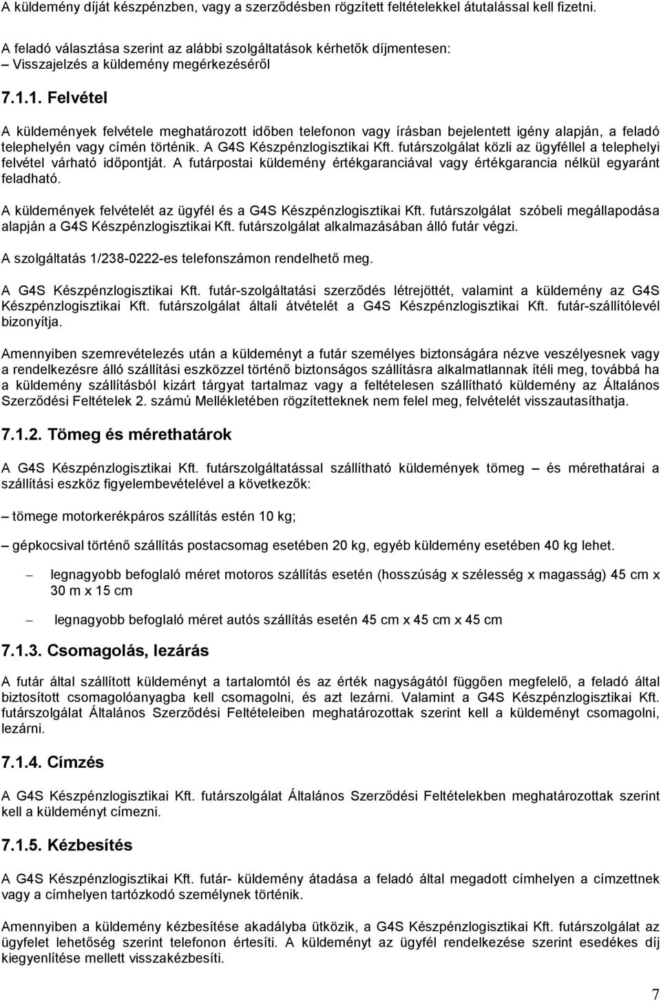 1. Felvétel A küldemények felvétele meghatározott idıben telefonon vagy írásban bejelentett igény alapján, a feladó telephelyén vagy címén történik. A G4S Készpénzlogisztikai Kft.