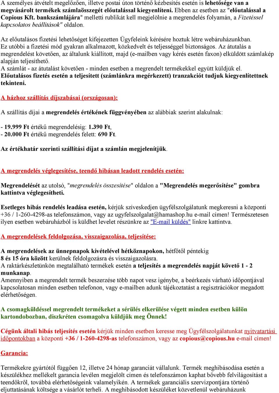 Az előutalásos fizetési lehetőséget kifejezetten Ügyfeleink kérésére hoztuk létre webáruházunkban. Ez utóbbi a fizetési mód gyakran alkalmazott, közkedvelt és teljességgel biztonságos.