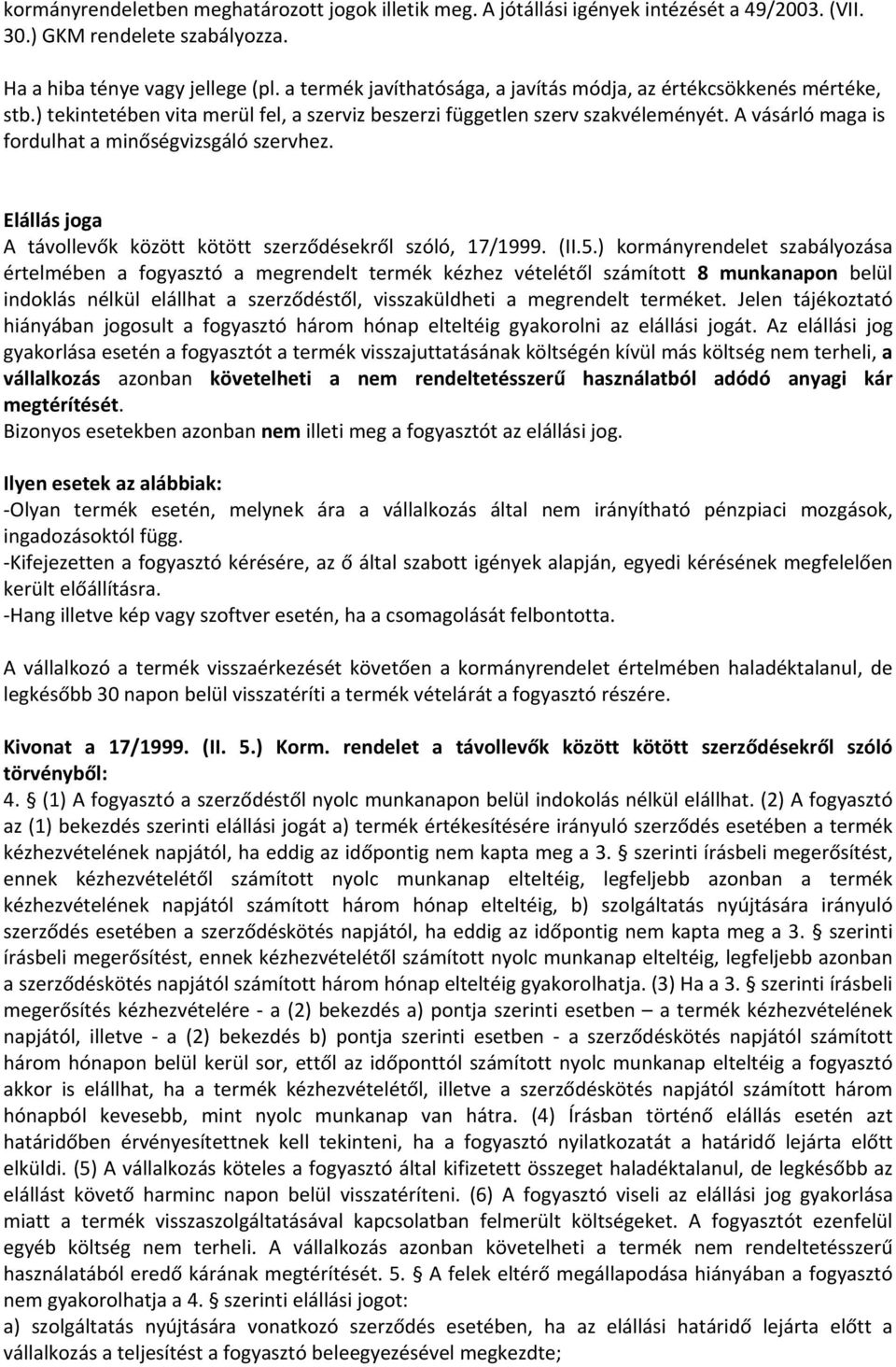 A vásárló maga is fordulhat a minőségvizsgáló szervhez. Elállás joga A távollevők között kötött szerződésekről szóló, 17/1999. (II.5.