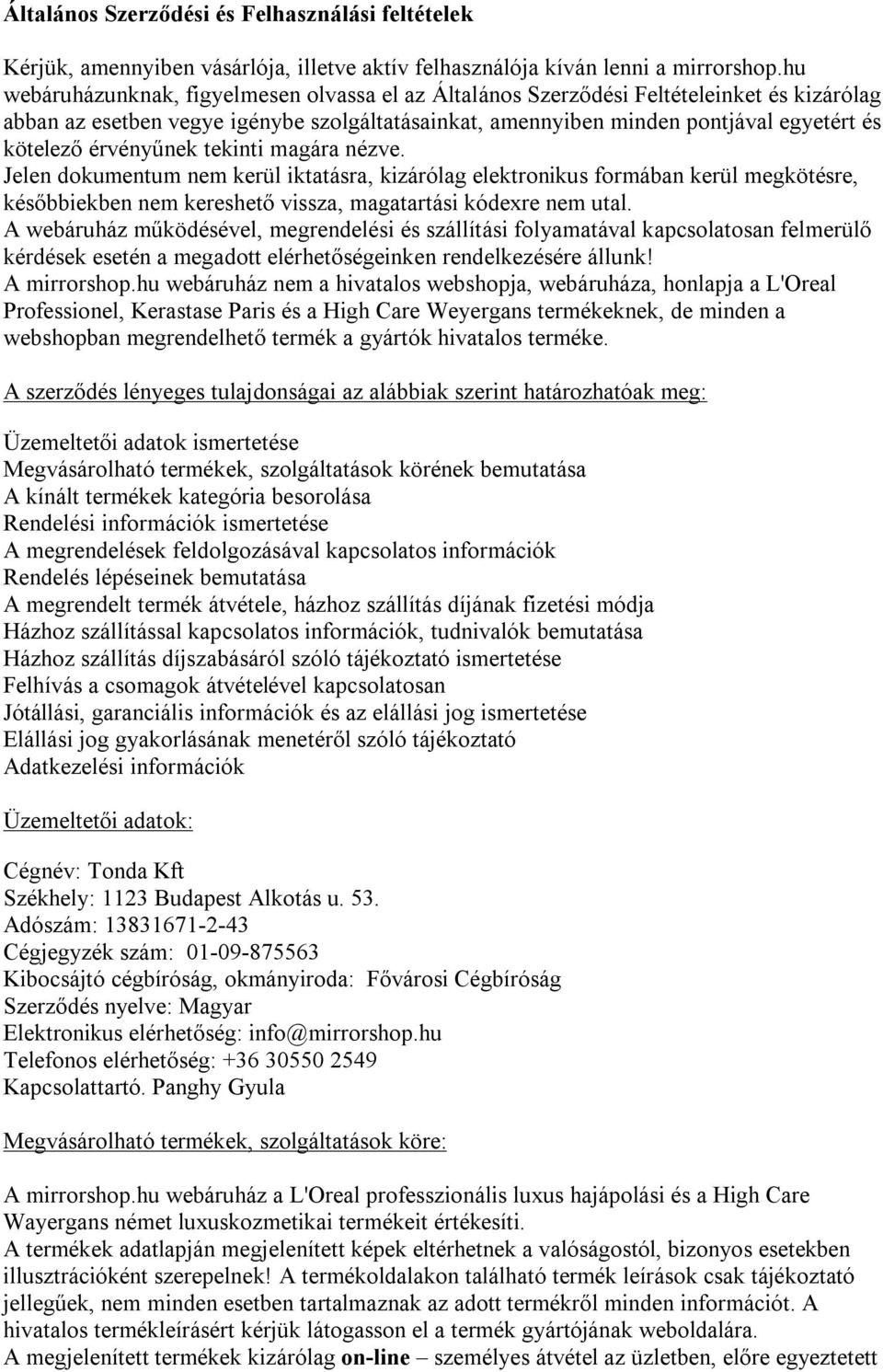 érvényűnek tekinti magára nézve. Jelen dokumentum nem kerül iktatásra, kizárólag elektronikus formában kerül megkötésre, későbbiekben nem kereshető vissza, magatartási kódexre nem utal.