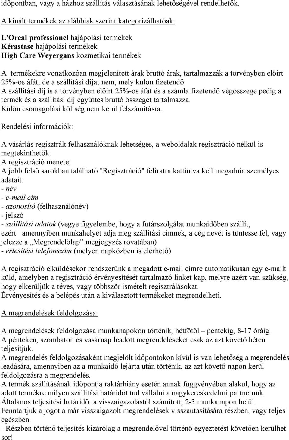 megjelenített árak bruttó árak, tartalmazzák a törvényben előírt 25%-os áfát, de a szállítási díjat nem, mely külön fizetendő.