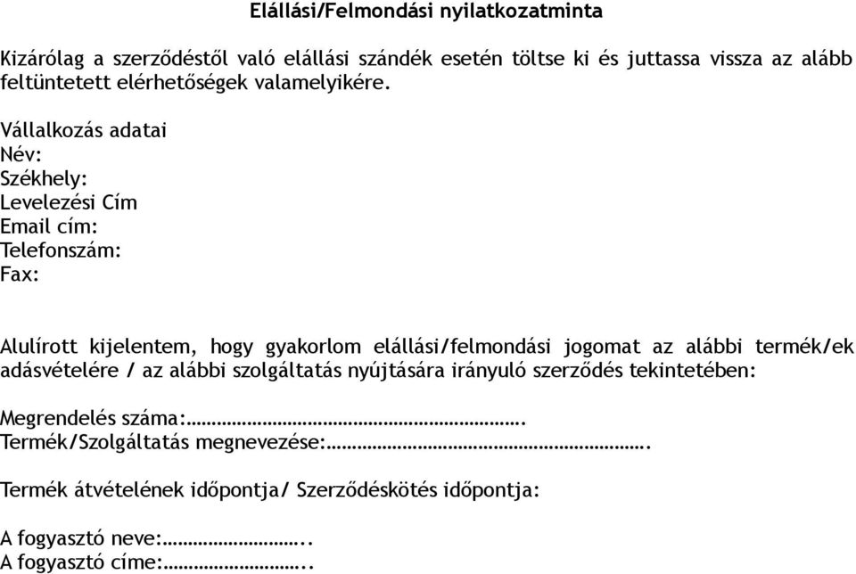 Vállalkozás adatai Név: Székhely: Levelezési Cím Email cím: Telefonszám: Fax: Alulírott kijelentem, hogy gyakorlom elállási/felmondási