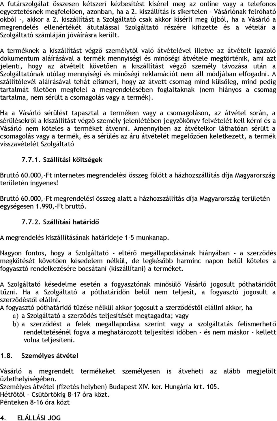 A terméknek a kiszállítást végző személytől való átvételével illetve az átvételt igazoló dokumentum aláírásával a termék mennyiségi és minőségi átvétele megtörténik, ami azt jelenti, hogy az átvételt