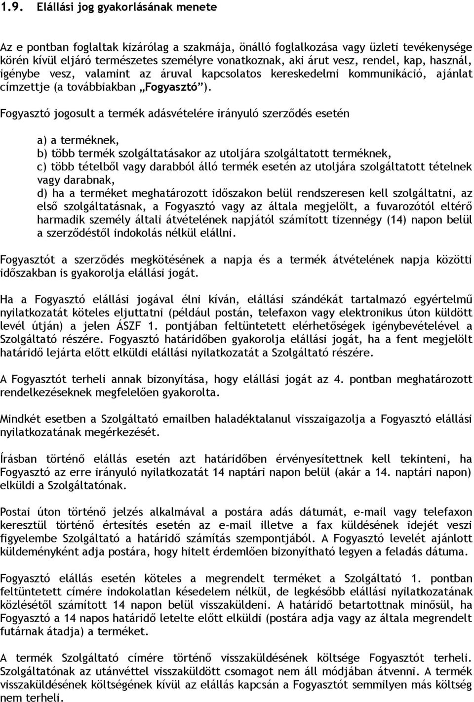 Fogyasztó jogosult a termék adásvételére irányuló szerződés esetén a) a terméknek, b) több termék szolgáltatásakor az utoljára szolgáltatott terméknek, c) több tételből vagy darabból álló termék