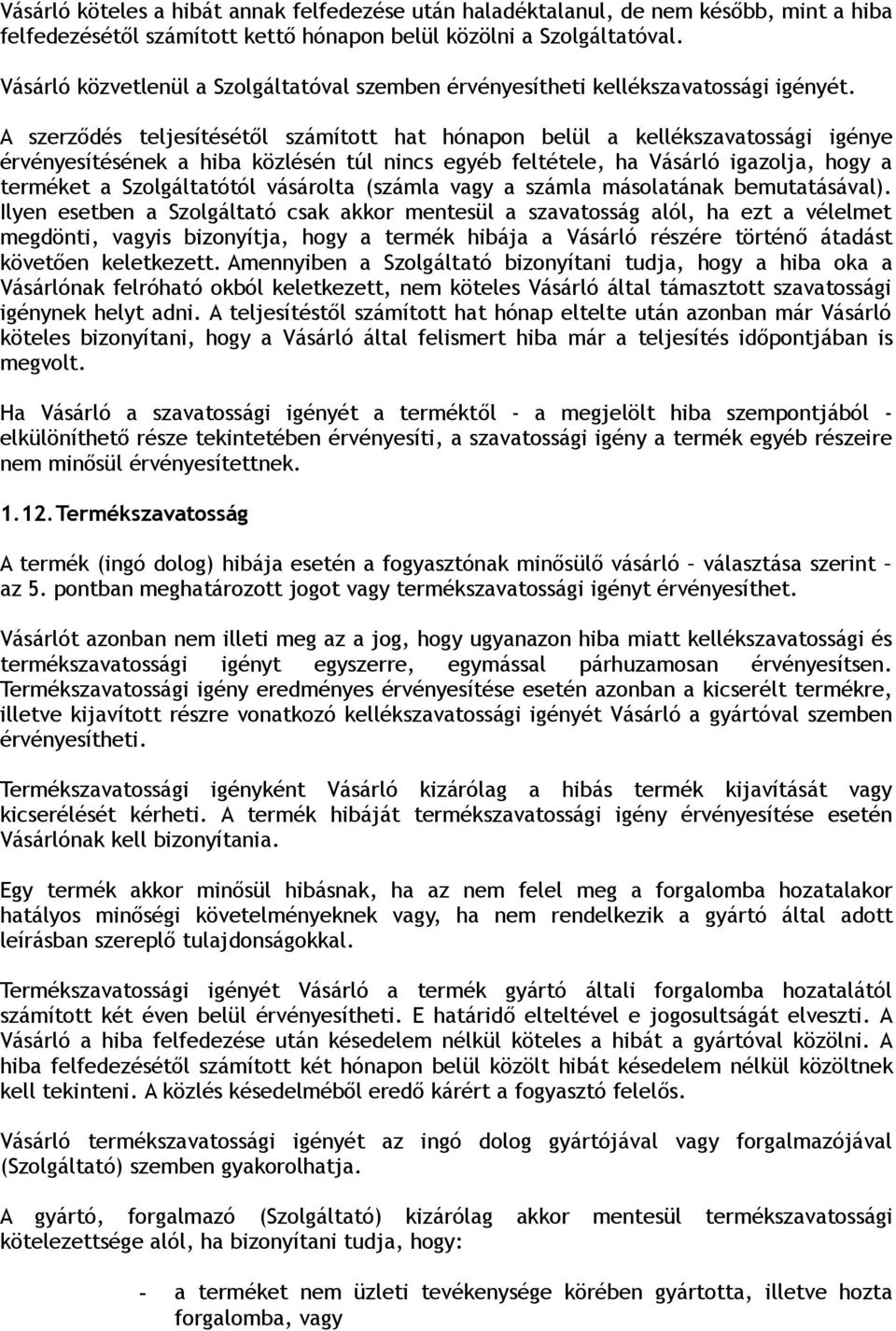 A szerződés teljesítésétől számított hat hónapon belül a kellékszavatossági igénye érvényesítésének a hiba közlésén túl nincs egyéb feltétele, ha Vásárló igazolja, hogy a terméket a Szolgáltatótól