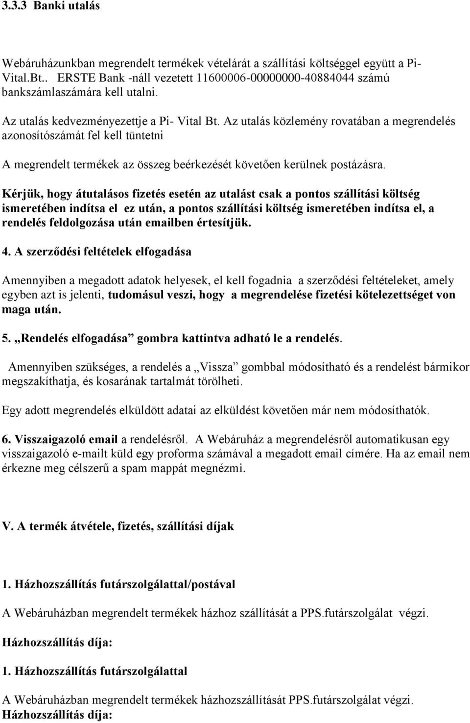 Az utalás közlemény rovatában a megrendelés azonosítószámát fel kell tüntetni A megrendelt termékek az összeg beérkezését követően kerülnek postázásra.