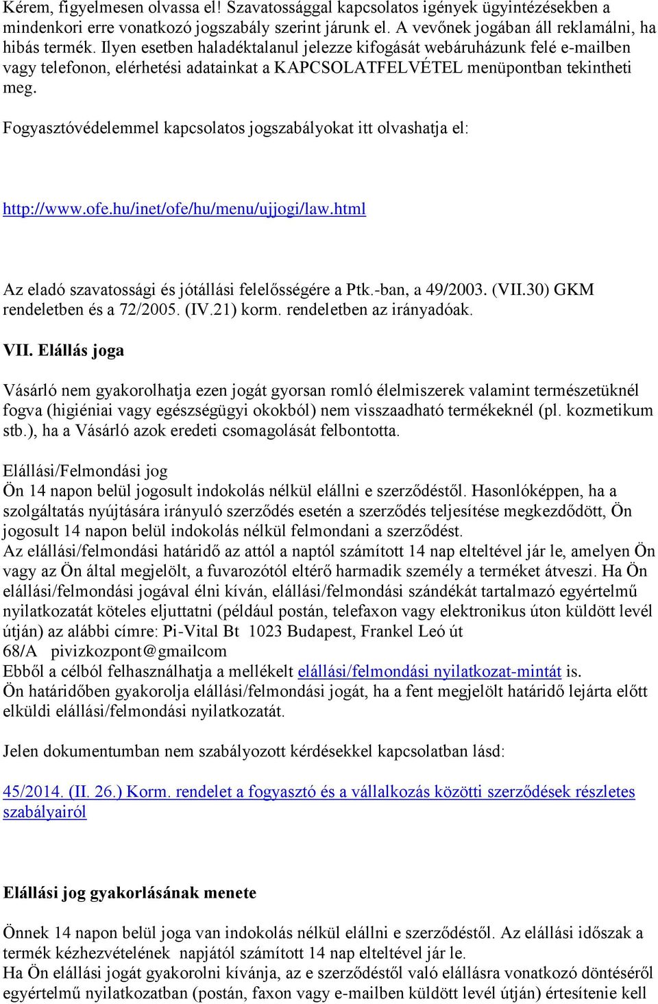Fogyasztóvédelemmel kapcsolatos jogszabályokat itt olvashatja el: http://www.ofe.hu/inet/ofe/hu/menu/ujjogi/law.html Az eladó szavatossági és jótállási felelősségére a Ptk.-ban, a 49/2003. (VII.