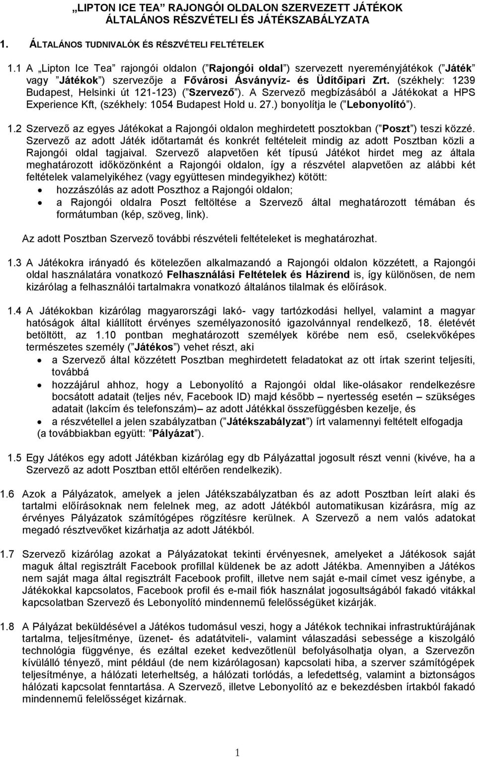 (székhely: 1239 Budapest, Helsinki út 121-123) ( Szervező ). A Szervező megbízásából a Játékokat a HPS Experience Kft, (székhely: 1054 Budapest Hold u. 27.) bonyolítja le ( Lebonyolító ). 1.2 Szervező az egyes Játékokat a Rajongói oldalon meghirdetett posztokban ( Poszt ) teszi közzé.
