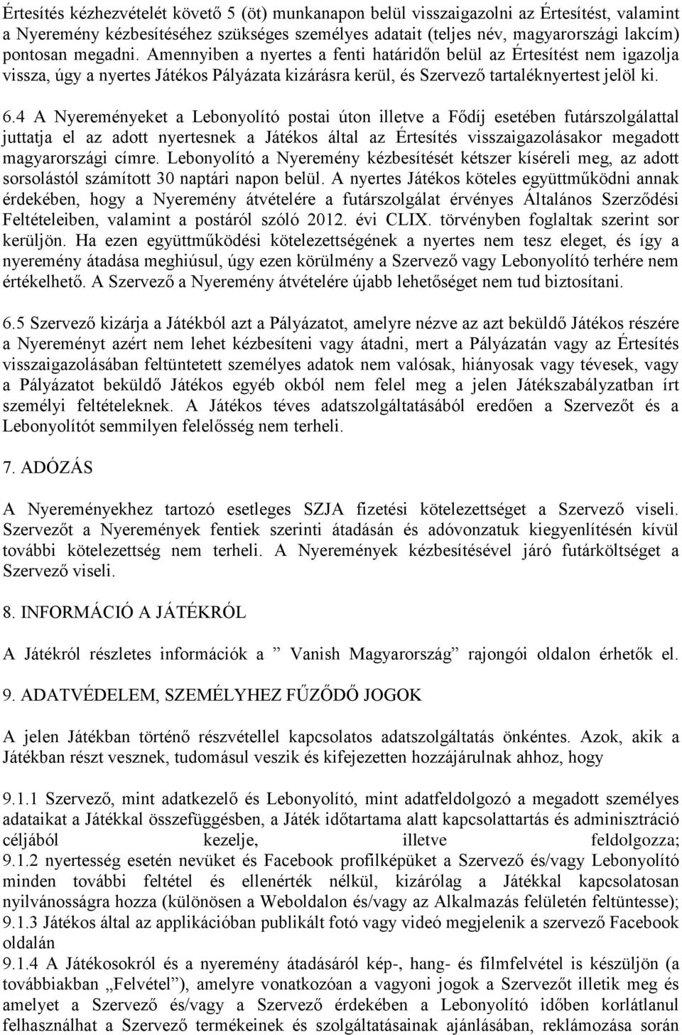 4 A Nyereményeket a Lebonyolító postai úton illetve a Fődíj esetében futárszolgálattal juttatja el az adott nyertesnek a Játékos által az Értesítés visszaigazolásakor megadott magyarországi címre.