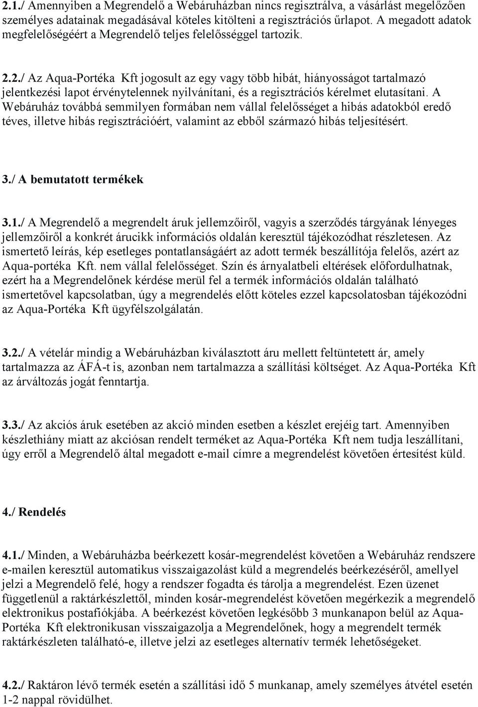 2./ Az Aqua-Portéka Kft jogosult az egy vagy több hibát, hiányosságot tartalmazó jelentkezési lapot érvénytelennek nyilvánítani, és a regisztrációs kérelmet elutasítani.