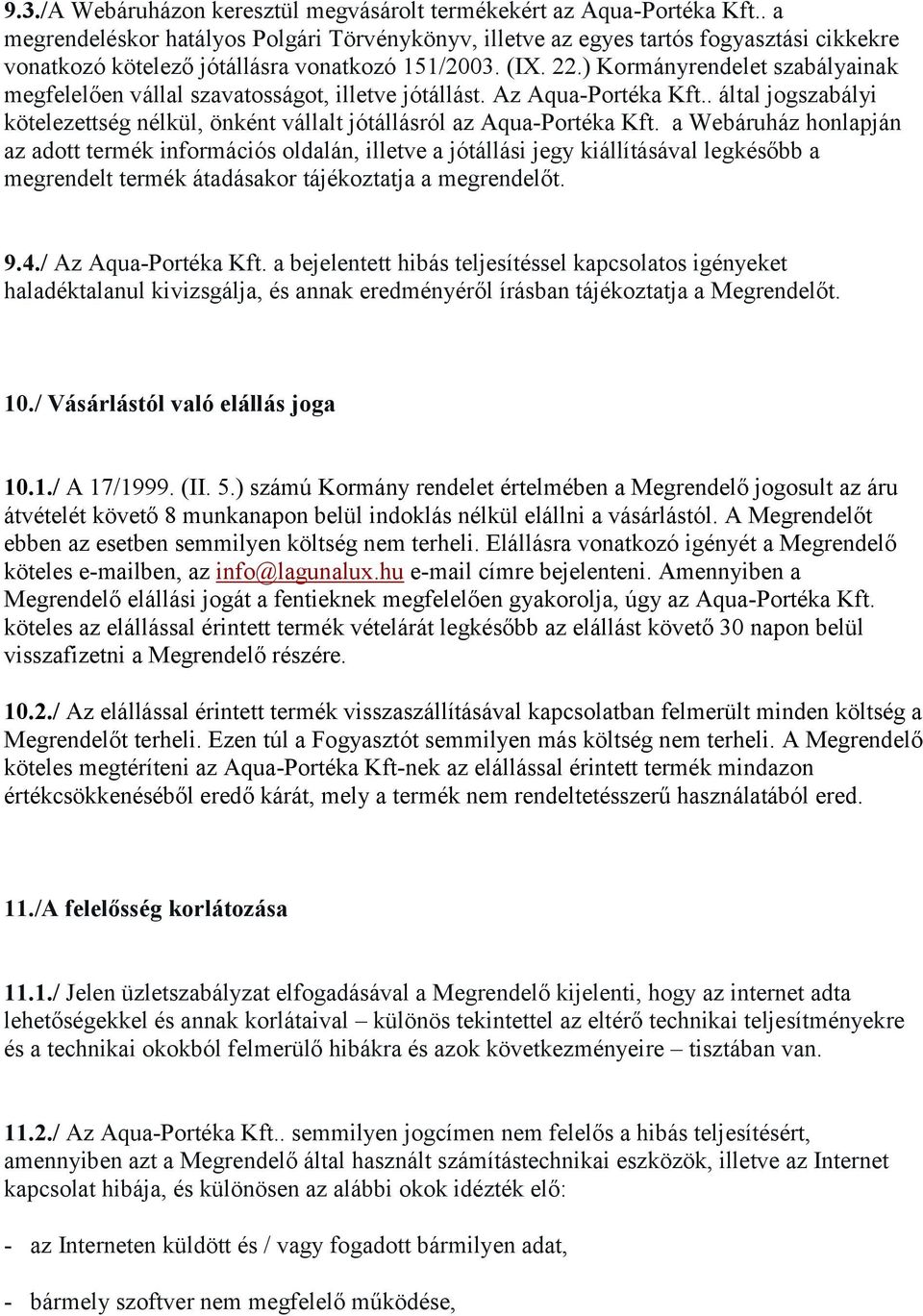 ) Kormányrendelet szabályainak megfelelően vállal szavatosságot, illetve jótállást. Az Aqua-Portéka Kft.. által jogszabályi kötelezettség nélkül, önként vállalt jótállásról az Aqua-Portéka Kft.