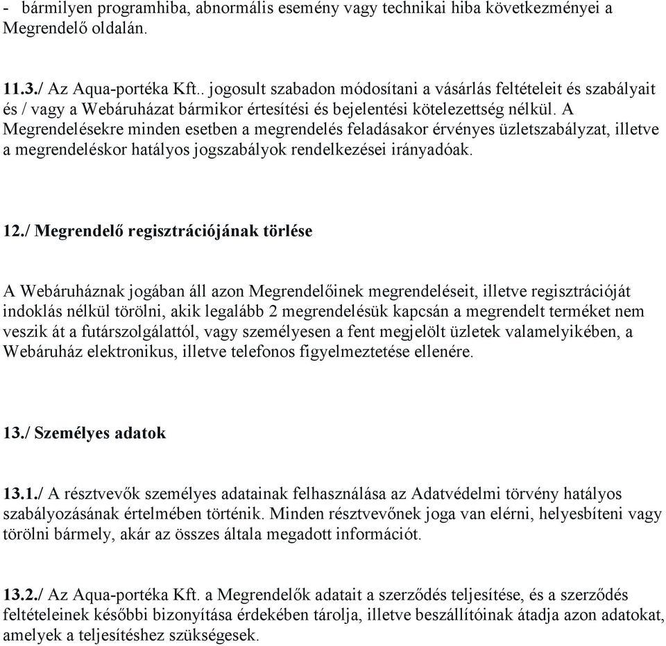 A Megrendelésekre minden esetben a megrendelés feladásakor érvényes üzletszabályzat, illetve a megrendeléskor hatályos jogszabályok rendelkezései irányadóak. 12.