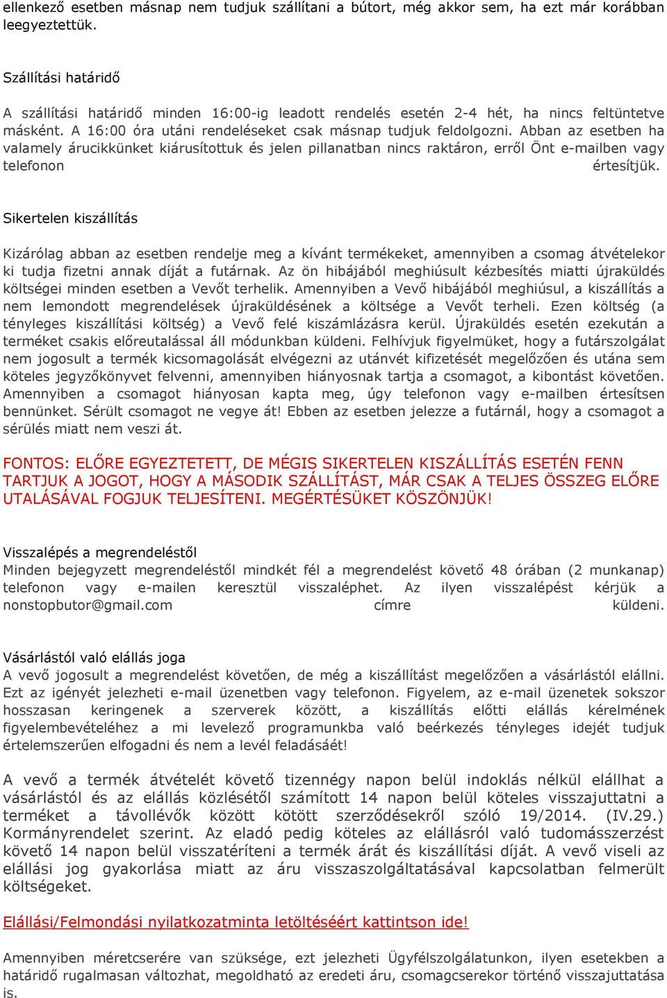 Abban az esetben ha valamely árucikkünket kiárusítottuk és jelen pillanatban nincs raktáron, erről Önt e-mailben vagy telefonon értesítjük.