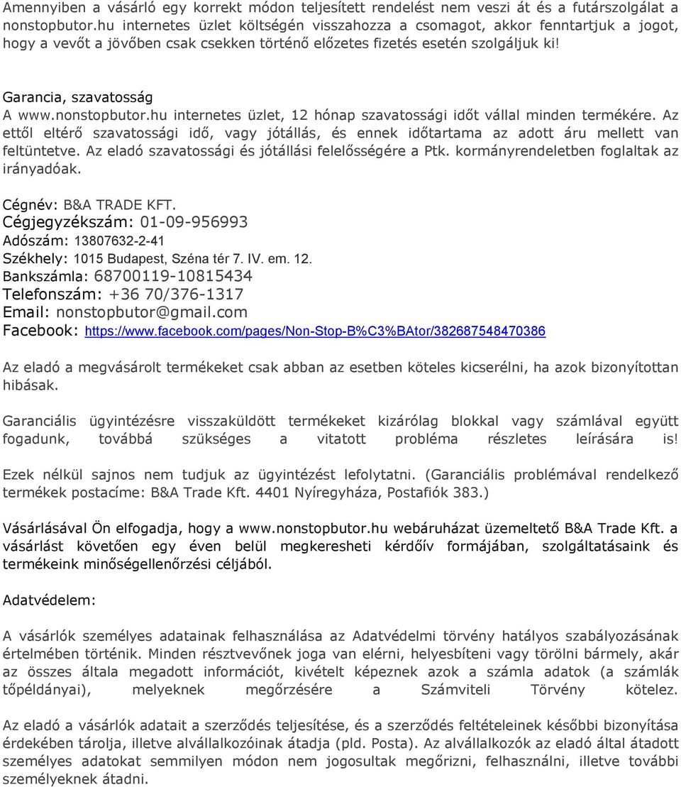 nonstopbutor.hu internetes üzlet, 12 hónap szavatossági időt vállal minden termékére. Az ettől eltérő szavatossági idő, vagy jótállás, és ennek időtartama az adott áru mellett van feltüntetve.