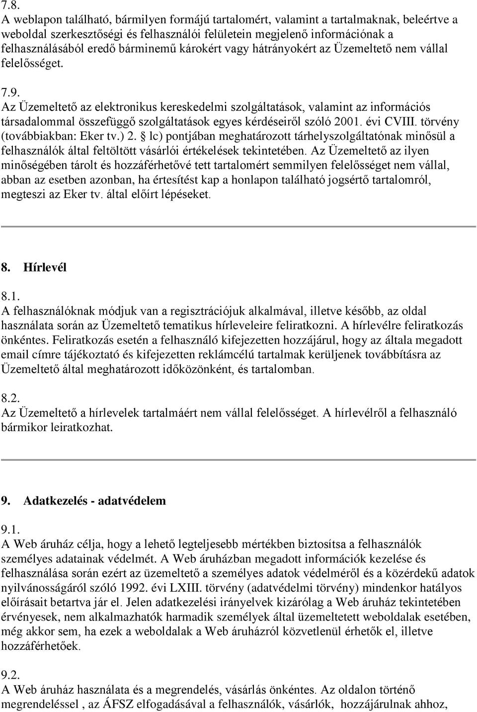 Az Üzemeltető az elektronikus kereskedelmi szolgáltatások, valamint az információs társadalommal összefüggő szolgáltatások egyes kérdéseiről szóló 2001. évi CVIII. törvény (továbbiakban: Eker tv.) 2.