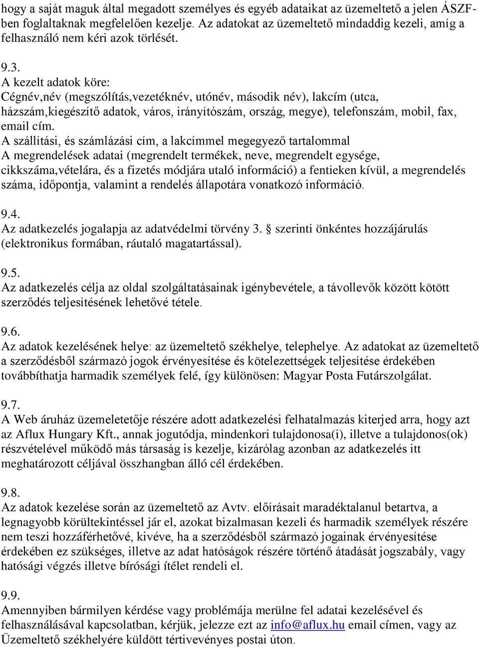 A kezelt adatok köre: Cégnév,név (megszólítás,vezetéknév, utónév, második név), lakcím (utca, házszám,kiegészítő adatok, város, irányítószám, ország, megye), telefonszám, mobil, fax, email cím.