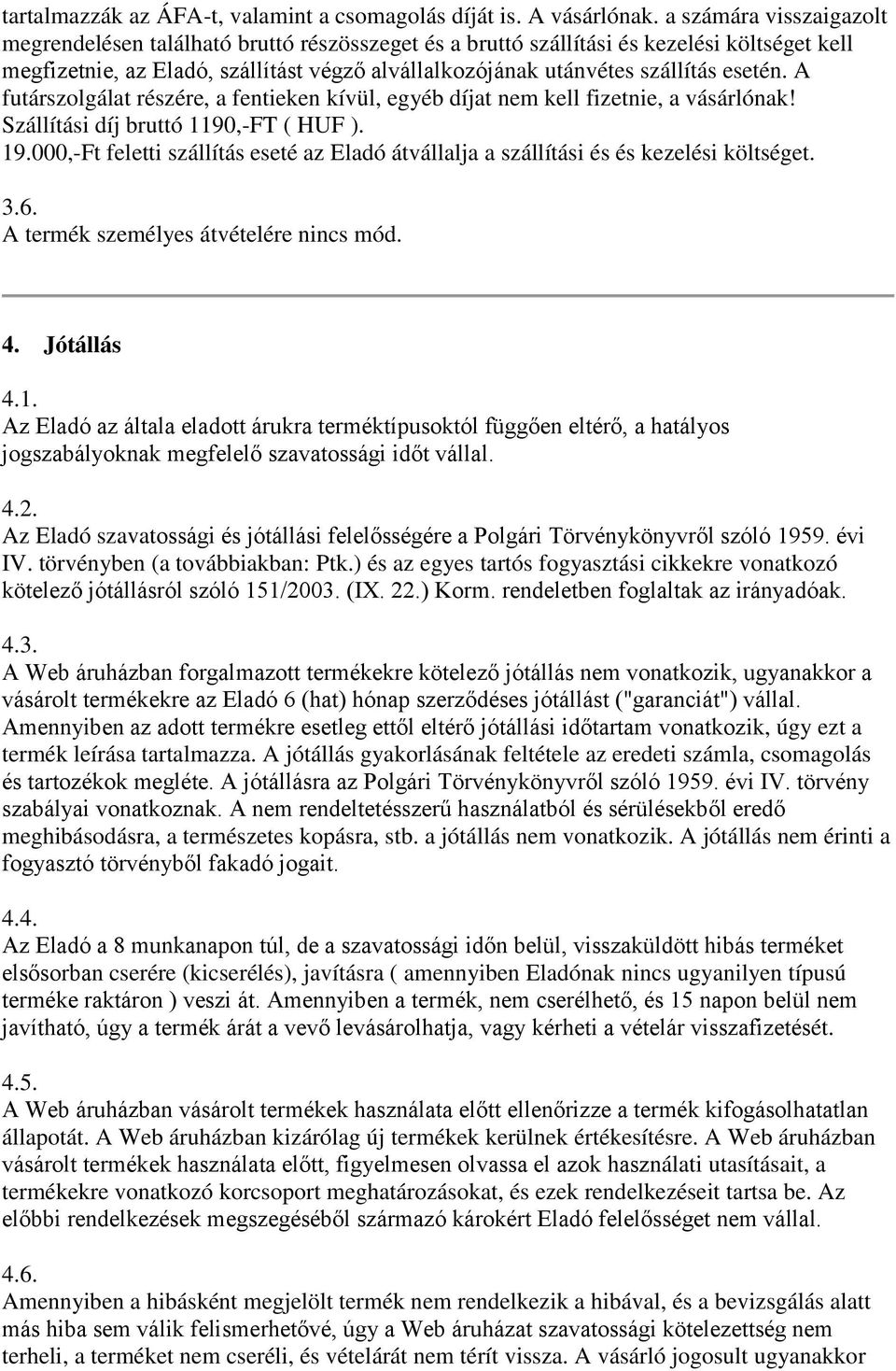 esetén. A futárszolgálat részére, a fentieken kívül, egyéb díjat nem kell fizetnie, a vásárlónak! Szállítási díj bruttó 1190,-FT ( HUF ). 19.