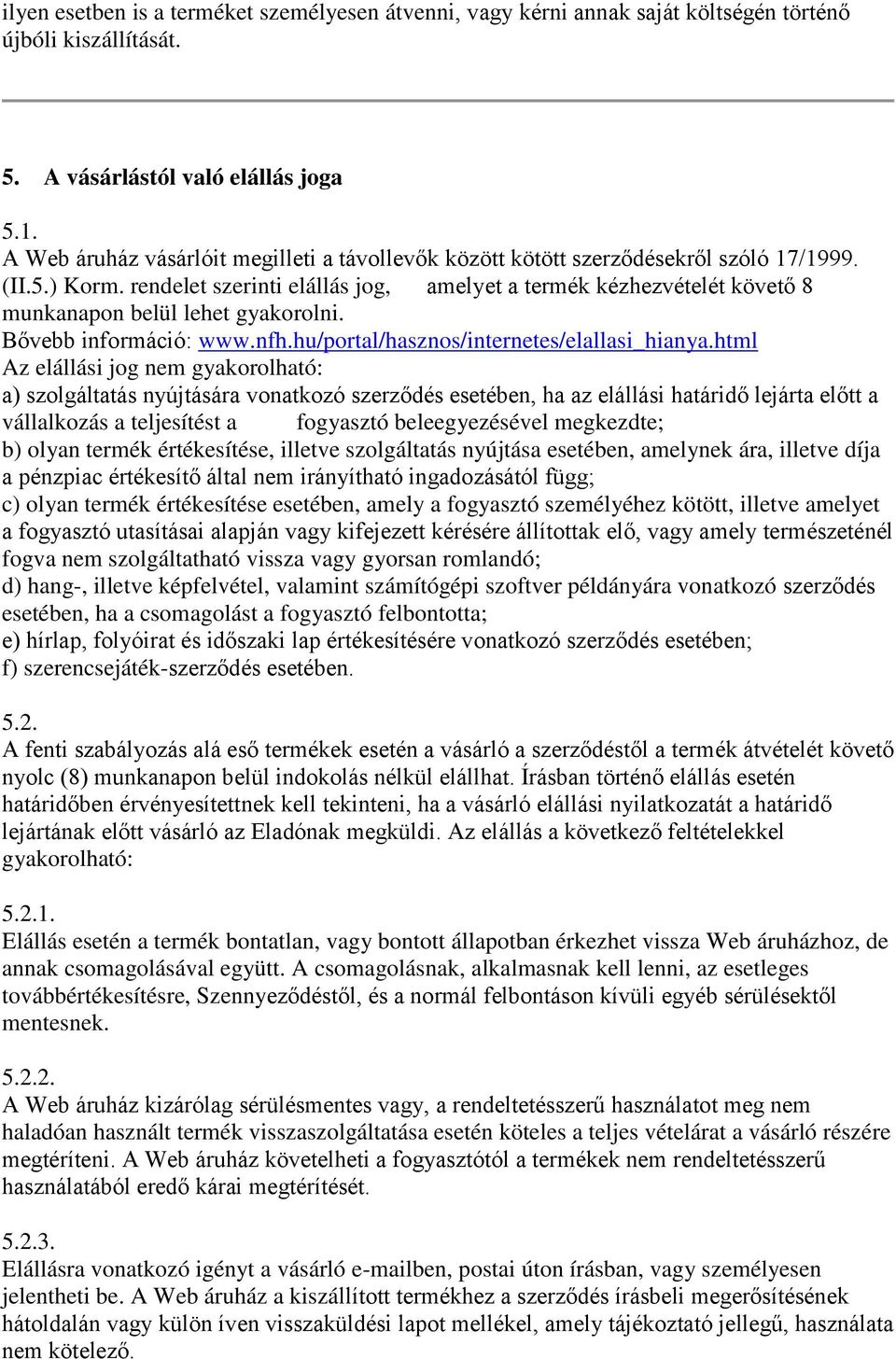 rendelet szerinti elállás jog, amelyet a termék kézhezvételét követő 8 munkanapon belül lehet gyakorolni. Bővebb információ: www.nfh.hu/portal/hasznos/internetes/elallasi_hianya.