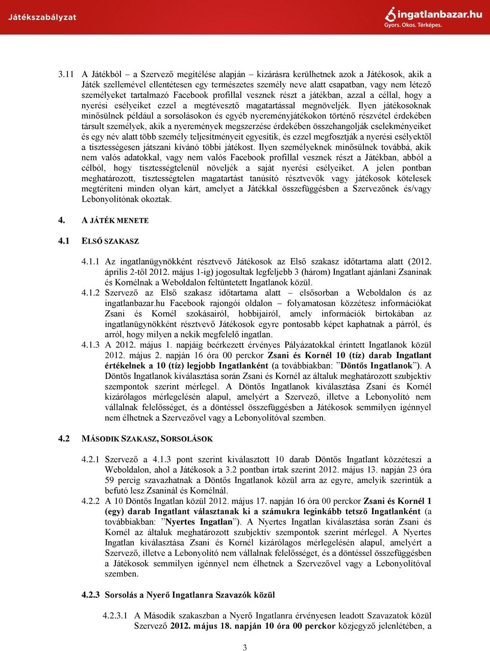 Ilyen játékosoknak minősülnek például a sorsolásokon és egyéb nyereményjátékokon történő részvétel érdekében társult személyek, akik a nyeremények megszerzése érdekében összehangolják cselekményeiket