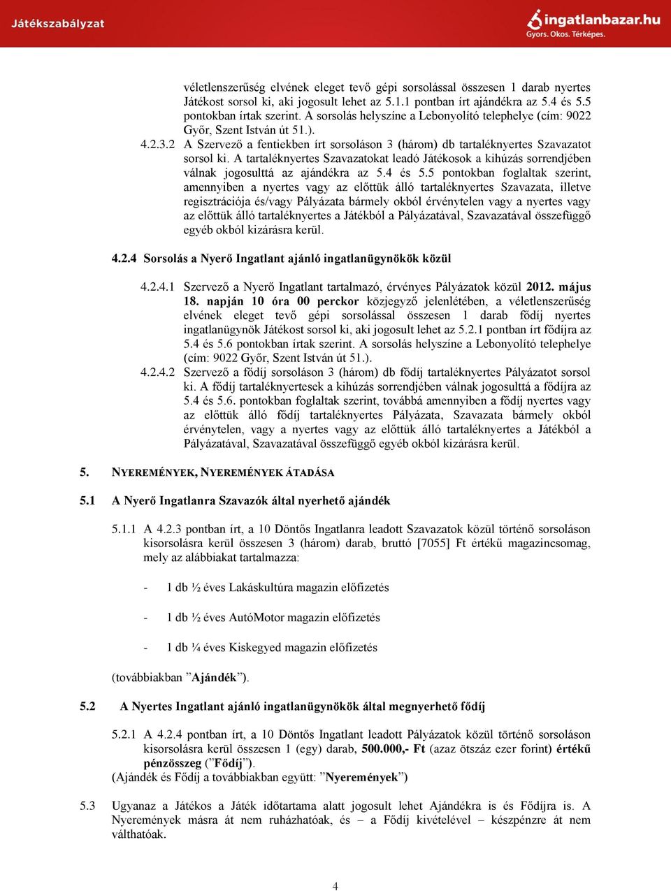 A tartaléknyertes Szavazatokat leadó Játékosok a kihúzás sorrendjében válnak jogosulttá az ajándékra az 5.4 és 5.