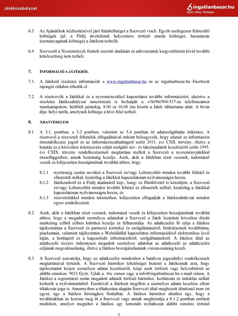 4 Szervezőt a Nyeremények fentiek szerinti átadásán és adóvonzatuk kiegyenlítésén kívül további kötelezettség nem terheli. 7. INFORMÁCIÓ A JÁTÉKRÓL 7.1. A Játékról részletes információk a www.