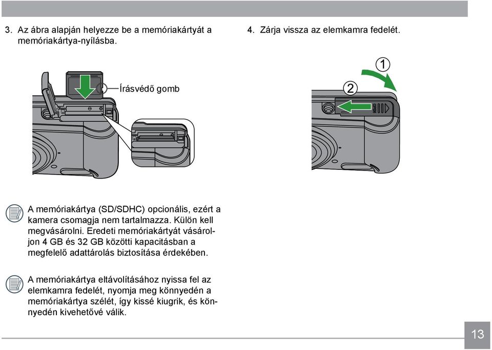 Eredeti memóriakártyát vásároljon 4 GB és 32 GB közötti kapacitásban a megfelelő adattárolás biztosítása érdekében.