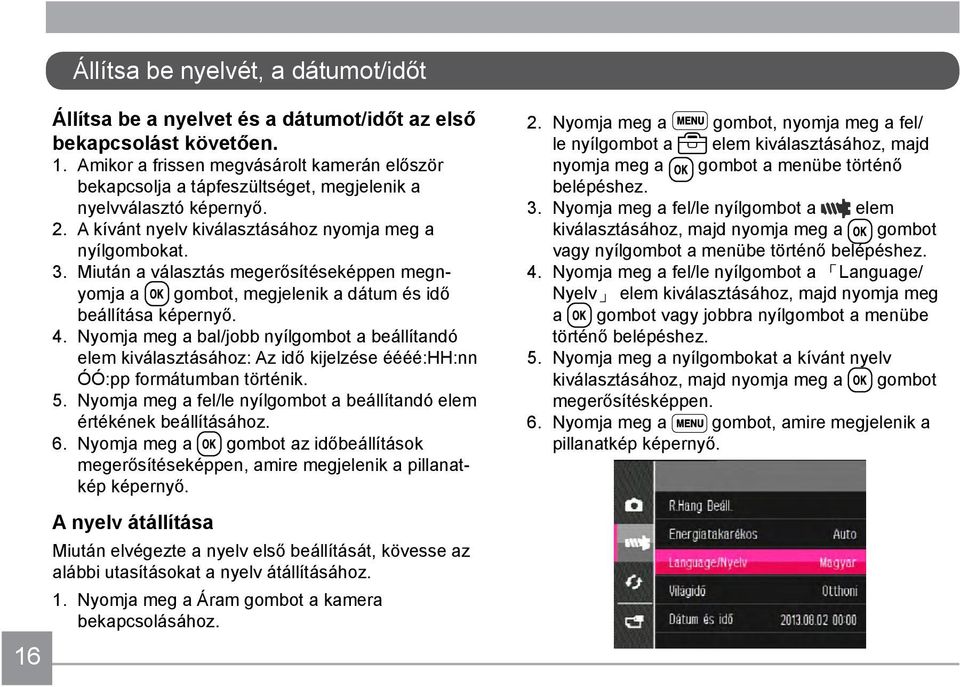 Nyomja meg a bal/jobb nyílgombot a beállítandó elem kiválasztásához: Az idő kijelzése éééé:hh:nn ÓÓ:pp formátumban történik. 5.